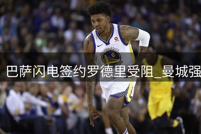 巴萨闪电签约罗德里受阻 曼城强硬拒绝首轮报价
